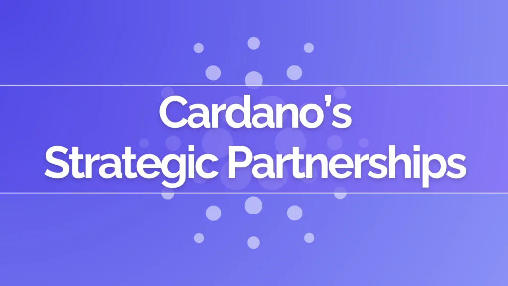 Cardano’s Strategic Partnerships: Driving Global Blockchain Adoption